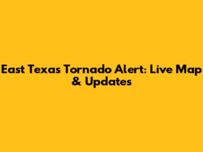 East Texas Tornado Alert: Live Map & Updates