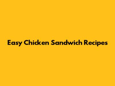Easy Chicken Sandwich Recipes