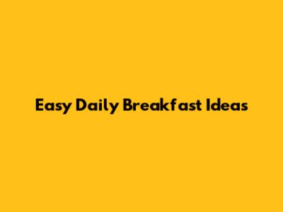 Easy Daily Breakfast Ideas