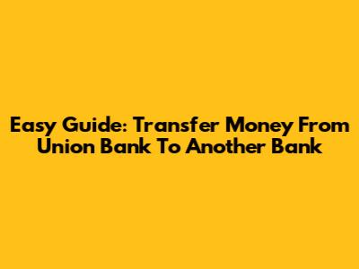 Easy Guide: Transfer Money From Union Bank To Another Bank