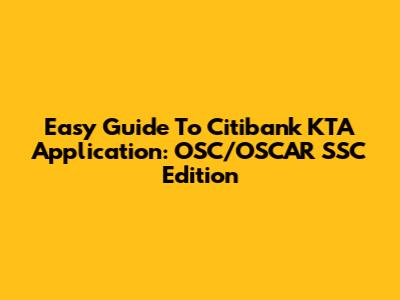 Easy Guide To Citibank KTA Application: OSC/OSCAR SSC Edition