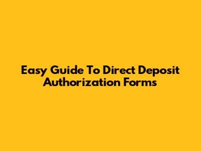 Easy Guide To Direct Deposit Authorization Forms