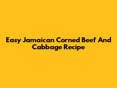 Easy Jamaican Corned Beef And Cabbage Recipe