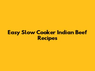 Easy Slow Cooker Indian Beef Recipes