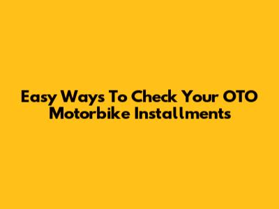 Easy Ways To Check Your OTO Motorbike Installments