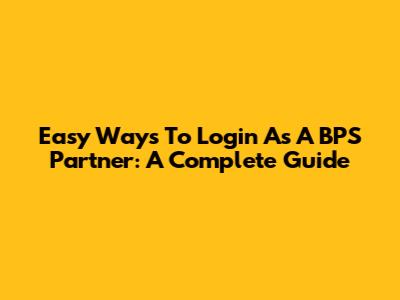 Easy Ways To Login As A BPS Partner: A Complete Guide