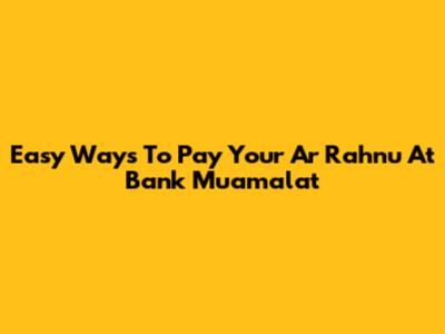 Easy Ways To Pay Your Ar Rahnu At Bank Muamalat