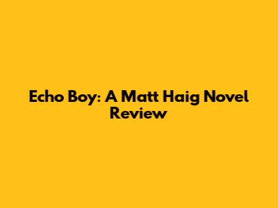 Echo Boy: A Matt Haig Novel Review