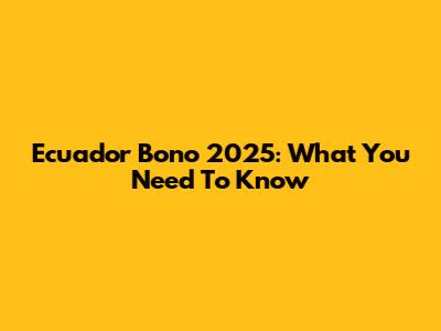 Ecuador Bono 2025: What You Need To Know