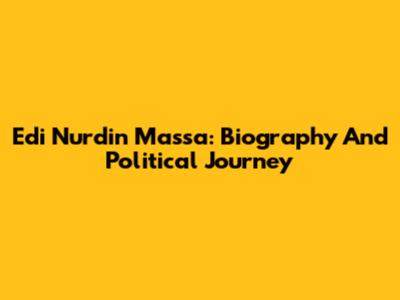 Edi Nurdin Massa: Biography And Political Journey