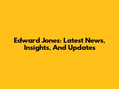 Edward Jones: Latest News, Insights, And Updates