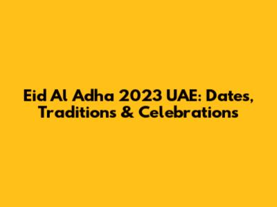 Eid Al Adha 2023 UAE: Dates, Traditions & Celebrations