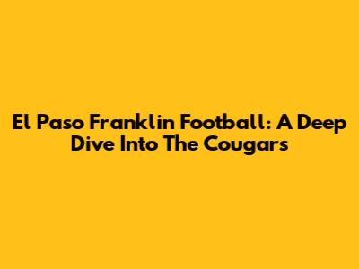 El Paso Franklin Football: A Deep Dive Into The Cougars