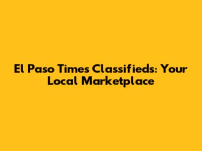 El Paso Times Classifieds: Your Local Marketplace