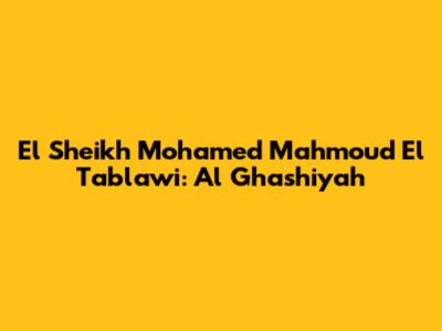 El Sheikh Mohamed Mahmoud El Tablawi: Al Ghashiyah