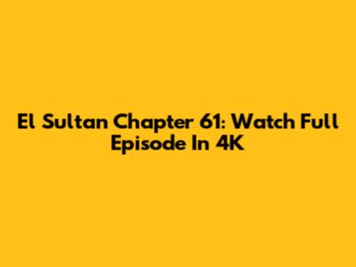 El Sultan Chapter 61: Watch Full Episode In 4K