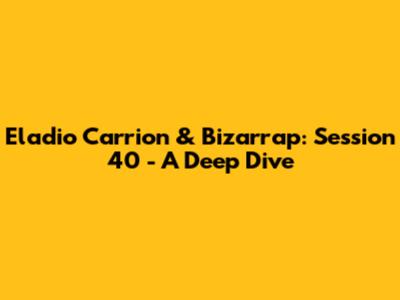 Eladio Carrion & Bizarrap: Session 40 - A Deep Dive