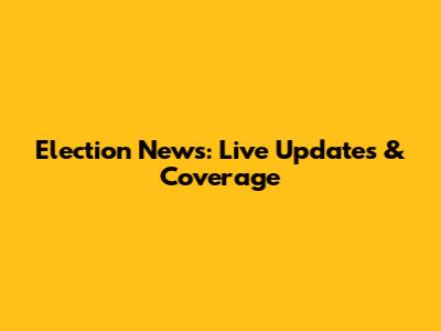 Election News: Live Updates & Coverage