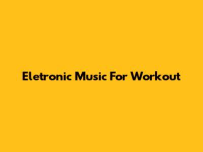 Eletronic Music For Workout