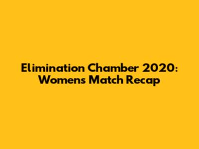 Elimination Chamber 2020: Women's Match Recap