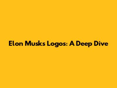 Elon Musk's Logos: A Deep Dive