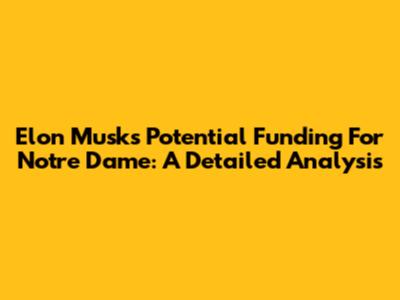 Elon Musk's Potential Funding For Notre Dame: A Detailed Analysis