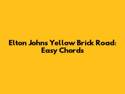 Elton John's Yellow Brick Road: Easy Chords