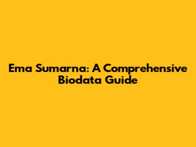 Ema Sumarna: A Comprehensive Biodata Guide
