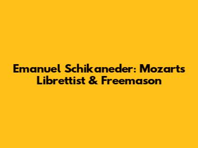 Emanuel Schikaneder: Mozart's Librettist & Freemason