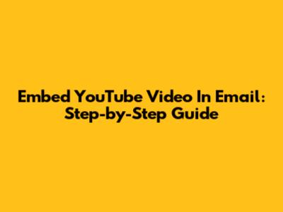 Embed YouTube Video In Email: Step-by-Step Guide