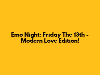 Emo Night: Friday The 13th - Modern Love Edition!