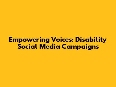 Empowering Voices: Disability Social Media Campaigns