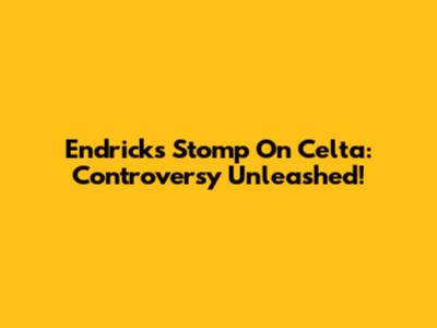 Endrick's Stomp On Celta: Controversy Unleashed!