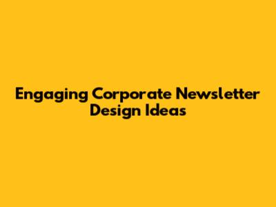 Engaging Corporate Newsletter Design Ideas