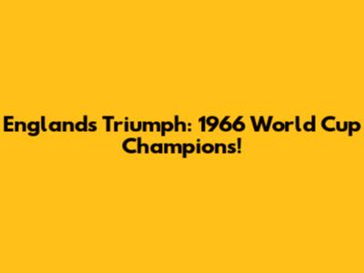 England's Triumph: 1966 World Cup Champions!