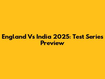 England Vs India 2025: Test Series Preview
