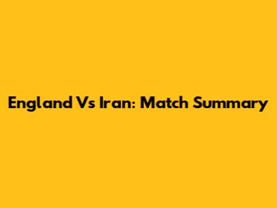 England Vs Iran: Match Summary