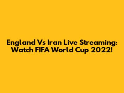 England Vs Iran Live Streaming: Watch FIFA World Cup 2022!