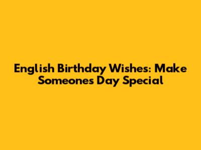 English Birthday Wishes: Make Someone's Day Special