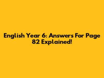 English Year 6: Answers For Page 82 Explained!