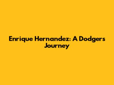 Enrique Hernandez: A Dodger's Journey