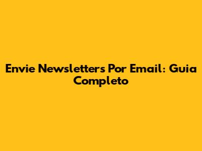 Envie Newsletters Por Email: Guia Completo
