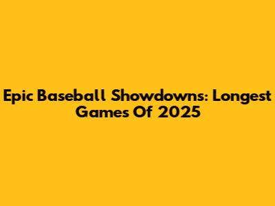Epic Baseball Showdowns: Longest Games Of 2025
