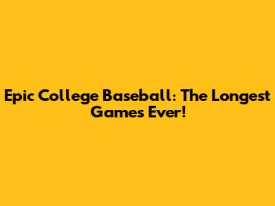 Epic College Baseball: The Longest Games Ever!