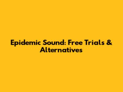 Epidemic Sound: Free Trials & Alternatives
