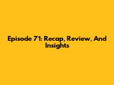 Episode 71: Recap, Review, And Insights