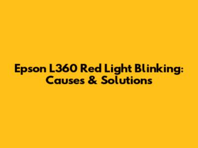 Epson L360 Red Light Blinking: Causes & Solutions