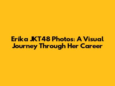 Erika JKT48 Photos: A Visual Journey Through Her Career