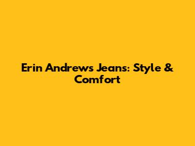 Erin Andrews Jeans: Style & Comfort