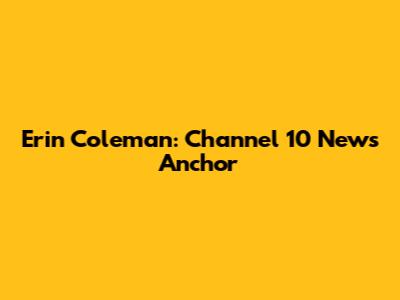 Erin Coleman: Channel 10 News Anchor
